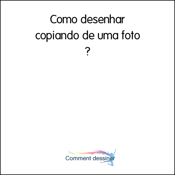 Como desenhar copiando de uma foto